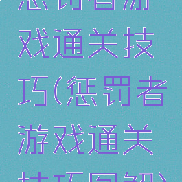 惩罚者游戏通关技巧(惩罚者游戏通关技巧图解)