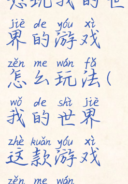 想玩我的世界的游戏怎么玩法(我的世界这款游戏怎么玩)
