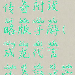 成龙代言传奇附攻略版手游(成龙代言传奇游戏官网)