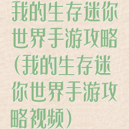 我的生存迷你世界手游攻略(我的生存迷你世界手游攻略视频)