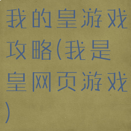 我的皇游戏攻略(我是皇网页游戏)