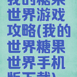 我的糖果世界游戏攻略(我的世界糖果世界手机版下载)