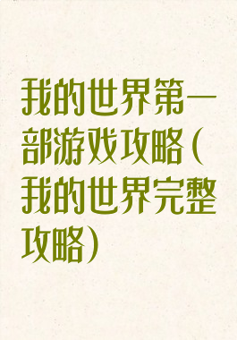 我的世界第一部游戏攻略(我的世界完整攻略)