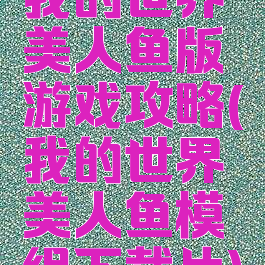 我的世界美人鱼版游戏攻略(我的世界美人鱼模组下载片)