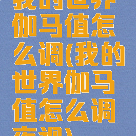 我的世界伽马值怎么调(我的世界伽马值怎么调夜视)