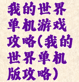我的世界单机游戏攻略(我的世界单机版攻略)