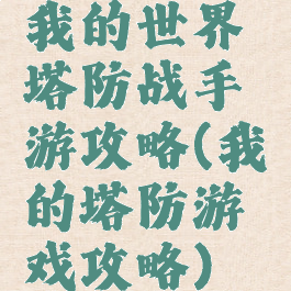 我的世界塔防战手游攻略(我的塔防游戏攻略)