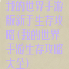 我的世界手游版新手生存攻略(我的世界手游生存攻略大全)