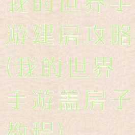 我的世界手游建房攻略(我的世界手游盖房子教程)