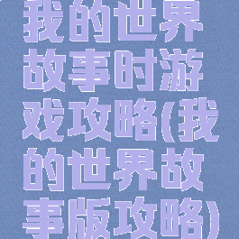 我的世界故事时游戏攻略(我的世界故事版攻略)