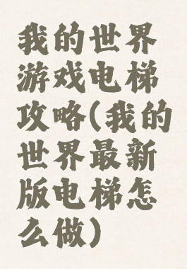 我的世界游戏电梯攻略(我的世界最新版电梯怎么做)