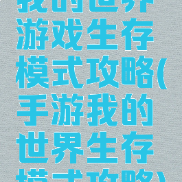 我的世界游戏生存模式攻略(手游我的世界生存模式攻略)