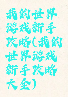 我的世界游戏新手攻略(我的世界游戏新手攻略大全)