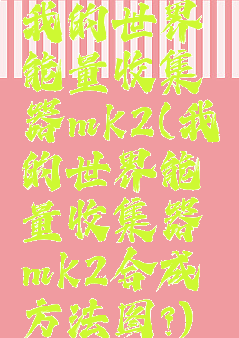 我的世界能量收集器mk2(我的世界能量收集器mk2合成方法图?)