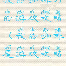 我的咖啡厅的游戏攻略(我的咖啡屋游戏攻略)