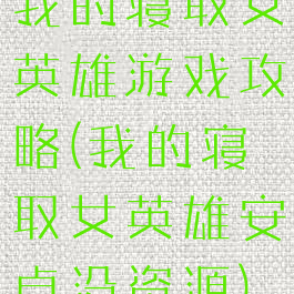 我的寝取女英雄游戏攻略(我的寝取女英雄安卓没资源)