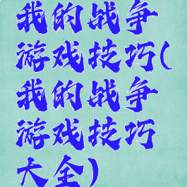 我的战争游戏技巧(我的战争游戏技巧大全)
