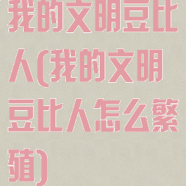 我的文明豆比人(我的文明豆比人怎么繁殖)