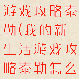 我的新生活游戏攻略泰勒(我的新生活游戏攻略泰勒怎么打)