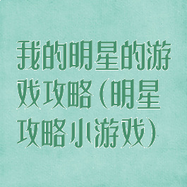 我的明星的游戏攻略(明星攻略小游戏)
