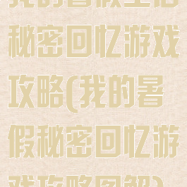 我的暑假生活秘密回忆游戏攻略(我的暑假秘密回忆游戏攻略图解)