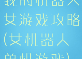 我的机器人女游戏攻略(女机器人单机游戏)