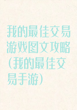 我的最佳交易游戏图文攻略(我的最佳交易手游)