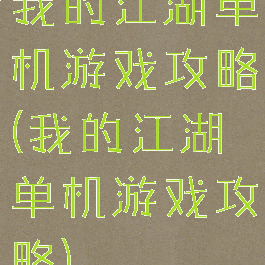 我的江湖单机游戏攻略(我的江湖单机游戏攻略)