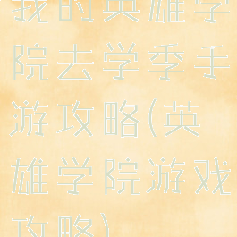 我的英雄学院去学季手游攻略(英雄学院游戏攻略)