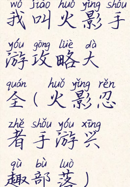 我叫火影手游攻略大全(火影忍者手游兴趣部落)