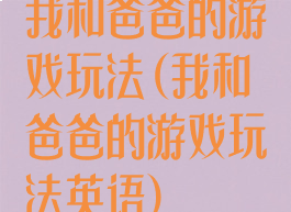 我和爸爸的游戏玩法(我和爸爸的游戏玩法英语)