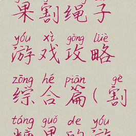 我要吃糖果割绳子游戏攻略综合篇(割糖果的游戏)