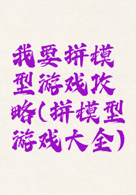 我要拼模型游戏攻略(拼模型游戏大全)