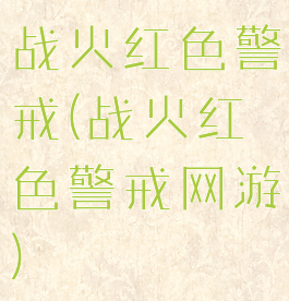 战火红色警戒(战火红色警戒网游)