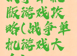 战争单机版游戏攻略(战争单机游戏大全)