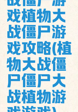 战僵尸游戏植物大战僵尸游戏攻略(植物大战僵尸僵尸大战植物游戏游戏)