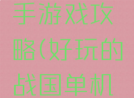 战国单机手游戏攻略(好玩的战国单机游戏)