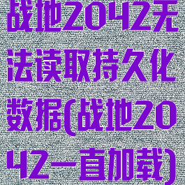 战地2042无法读取持久化数据(战地2042一直加载)