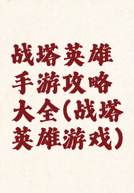 战塔英雄手游攻略大全(战塔英雄游戏)