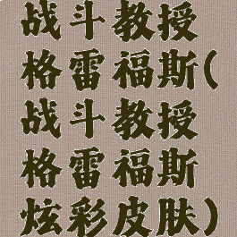 战斗教授格雷福斯(战斗教授格雷福斯炫彩皮肤)
