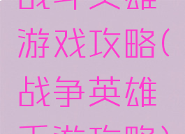 战斗英雄游戏攻略(战争英雄手游攻略)