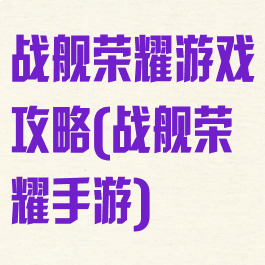 战舰荣耀游戏攻略(战舰荣耀手游)