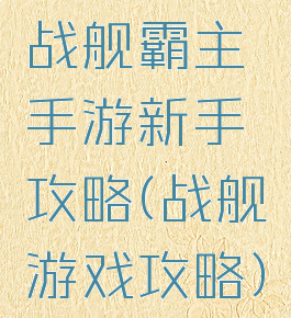 战舰霸主手游新手攻略(战舰游戏攻略)