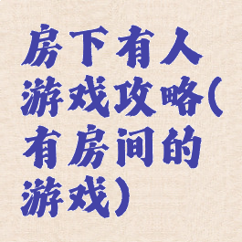 房下有人游戏攻略(有房间的游戏)