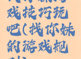 找你妹游戏技巧玩吧(找你妹的游戏规则)