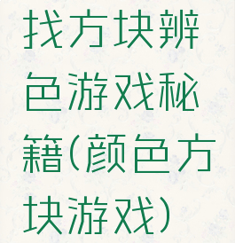 找方块辨色游戏秘籍(颜色方块游戏)
