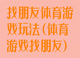 找朋友体育游戏玩法(体育游戏找朋友)