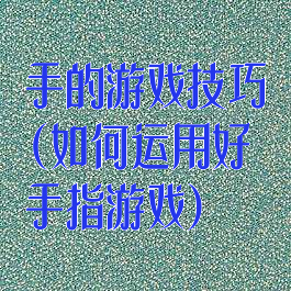手的游戏技巧(如何运用好手指游戏)
