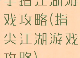 手指江湖游戏攻略(指尖江湖游戏攻略)