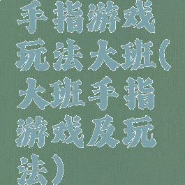 手指游戏玩法大班(大班手指游戏及玩法)